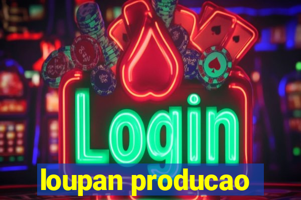 loupan producao